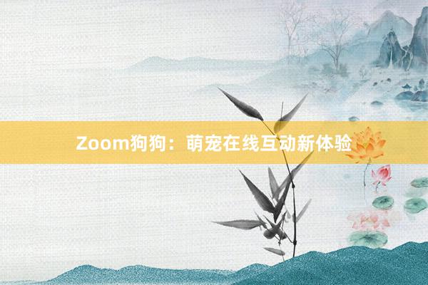 Zoom狗狗：萌宠在线互动新体验